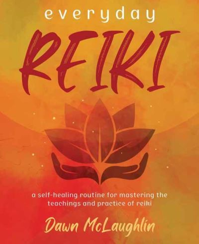 Everyday Reiki: A Self-Healing Routine for Mastering the Teachings and Practice of Reiki - Dawn Mclaughlin - Books - Llewellyn Publications,U.S. - 9780738775449 - November 8, 2023