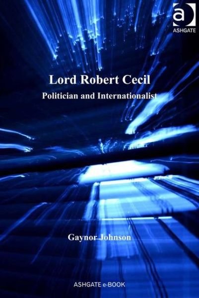 Cover for Gaynor Johnson · Lord Robert Cecil: Politician and Internationalist (Hardcover Book) [New edition] (2013)