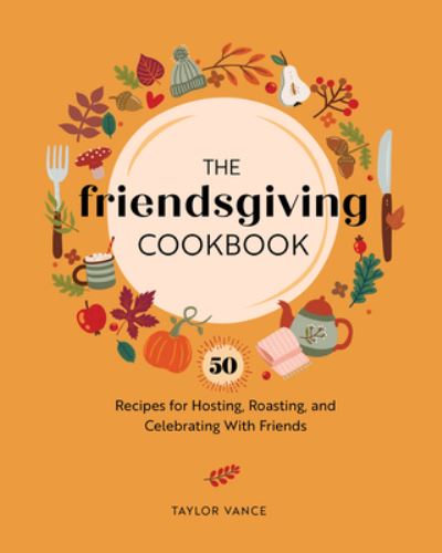 The Friendsgiving Cookbook: 50 Recipes for Hosting, Roasting, and Celebrating with Friends - Taylor Vance - Books - Quarto Publishing Group USA Inc - 9780760385449 - September 21, 2023