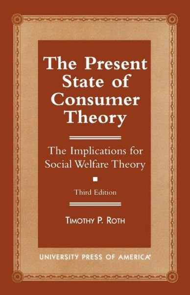 Cover for Timothy P. Roth · The Present State of Consumer Theory: The Implications for Social Welfare Theory (Paperback Book) [Third edition] (1997)