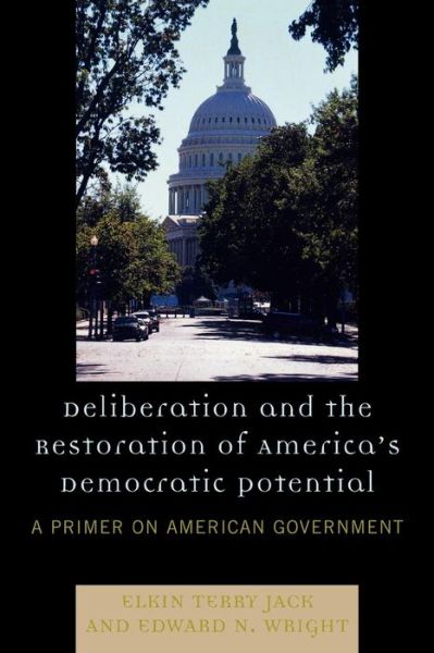 Cover for Elkin Terry Jack · Deliberation and the Restoration of America's Democratic Potential: A Primer on American Government (Paperback Book) (2007)