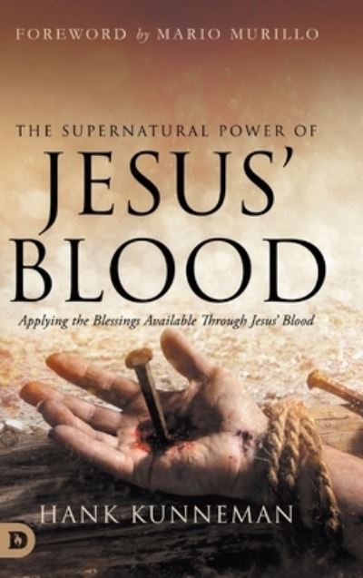 Cover for Hank Kunneman · The Supernatural Power of Jesus' Blood: Applying the Blessings Available Through Jesus' Blood (Hardcover Book) (2022)