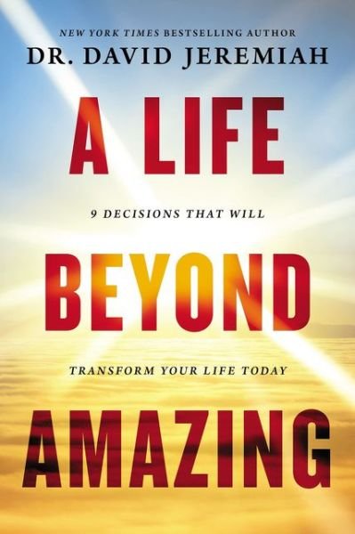 Cover for Dr. David Jeremiah · A Life Beyond Amazing: 9 Decisions That Will Transform Your Life Today (Taschenbuch) (2018)