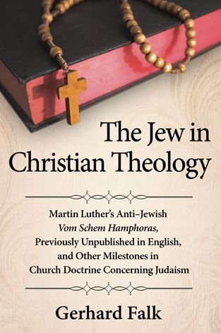 Cover for Gerhard Falk · The Jew in Christian Theology: Martin Luther's Anti-Jewish Vom Schem Hamphoras, Previously Unpublished in English, and Other Milestones in Church Doctrine Concerning Judaism (Pocketbok) (2013)