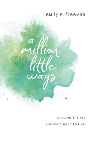 Cover for Emily P. Freeman · A Million Little Ways – Uncover the Art You Were Made to Live (Taschenbuch) (2013)