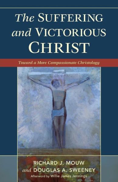 Cover for Richard J Mouw · Suffering and Victorious Christ: Toward a More Compassionate Christology (Paperback Book) (2013)