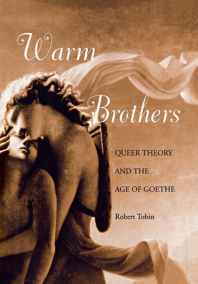 Warm Brothers: Queer Theory and the Age of Goethe - New Cultural Studies - Robert Tobin - Książki - University of Pennsylvania Press - 9780812235449 - 21 czerwca 2000