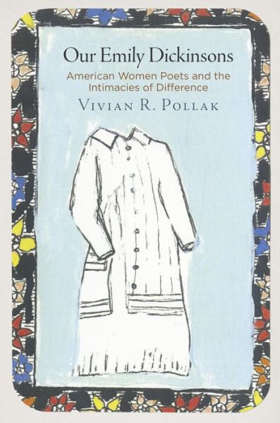 Cover for Vivian R. Pollak · Our Emily Dickinsons: American Women Poets and the Intimacies of Difference - Haney Foundation Series (Hardcover Book) (2016)