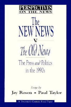 The New News v. the Old News: Press and Politics in the 1990's - Perspectives on the News S. - Jay Rosen - Książki - Brookings Institution - 9780870783449 - 1 października 1993