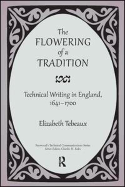 Cover for Elizabeth Tebeaux · The Flowering of a Tradition: Technical Writing in England, 1641-1700 - Baywood's Technical Communications (Paperback Book) (2014)