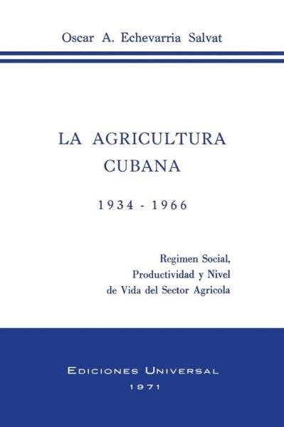 Cover for Oscar A. Echevarria Salvat · La Agricultura Cubana 1934 - 1936: Regimen Social, Productividad Y Nivel De Vida Del Sector Agricola (Paperback Book) [Spanish, Large Type edition] (2000)