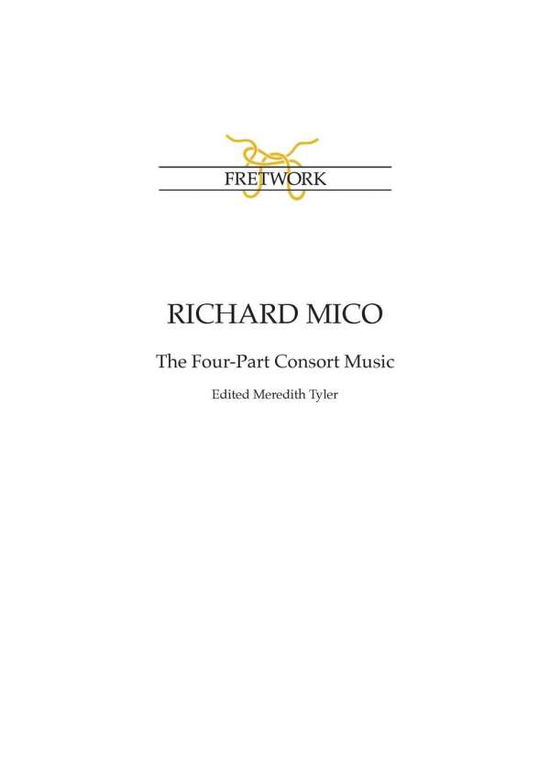 Richard Mico : The Four-Part Consort Music - Meredith Tyler - Books - Fretwork Publishing - 9780951752449 - December 21, 2020