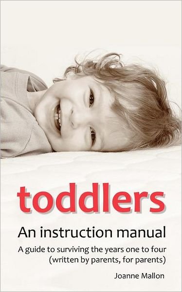Cover for Joanne Mallon · Toddlers: an Instruction Manual: A Guide to Surviving the Years One to Four (written by Parents, for Parents) (Paperback Book) (2011)