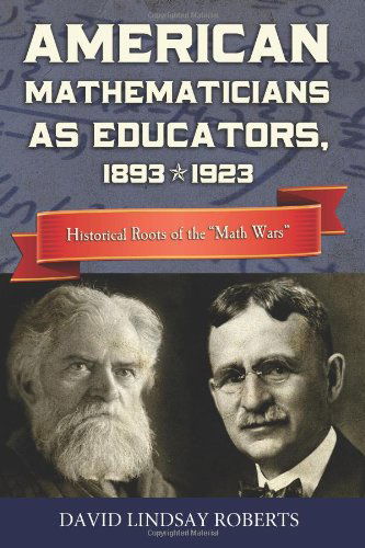 Cover for David Lindsay Roberts · American Mathematicians As Educators, 1893--1923: Historical Roots of the &quot;Math Wars&quot; (Paperback Book) (2012)