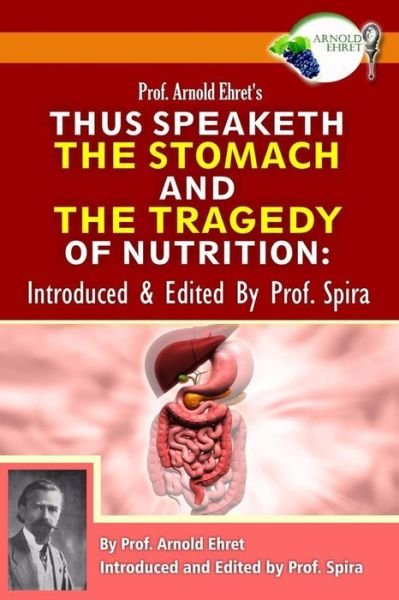 Cover for Arnold Ehret · Prof. Arnold Ehret's Thus Speaketh the Stomach and the Tragedy of Nutrition: Introduced and Edited by Prof. Spira (Paperback Book) (2014)