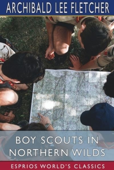 Cover for Archibald Lee Fletcher · Boy Scouts in Northern Wilds (Esprios Classics) (Paperback Book) (2024)