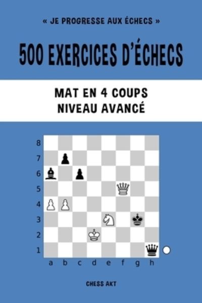 Cover for Chess Akt · 500 exercices d'échecs, Mat en 4 coups, Niveau Avancé (Paperback Book) (2024)