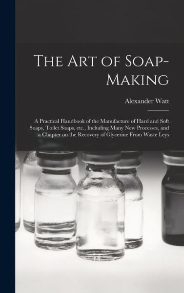 Cover for Alexander Watt · The Art of Soap-making (Hardcover Book) (2021)