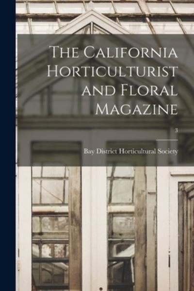 Cover for Bay District Horticultural Society · The California Horticulturist and Floral Magazine; 3 (Paperback Bog) (2021)