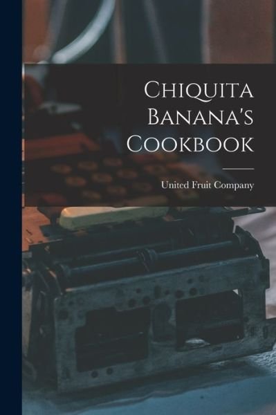 Cover for United Fruit Company · Chiquita Banana's Cookbook (Paperback Book) (2021)