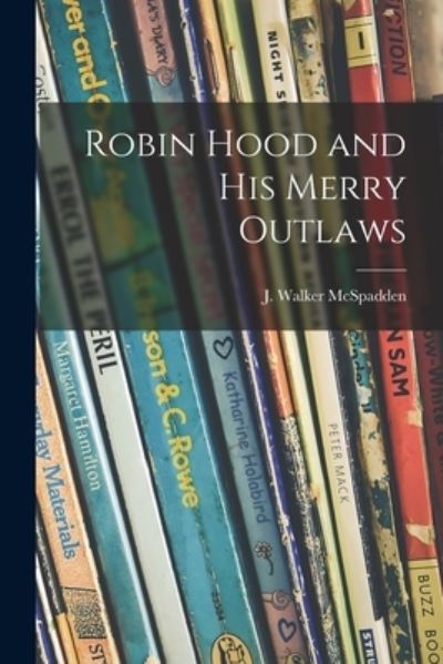 Cover for J Walker (Joseph Walker) McSpadden · Robin Hood and His Merry Outlaws (Paperback Book) (2021)