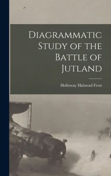 Cover for Holloway Halstead Frost · Diagrammatic Study of the Battle of Jutland (Book) (2022)