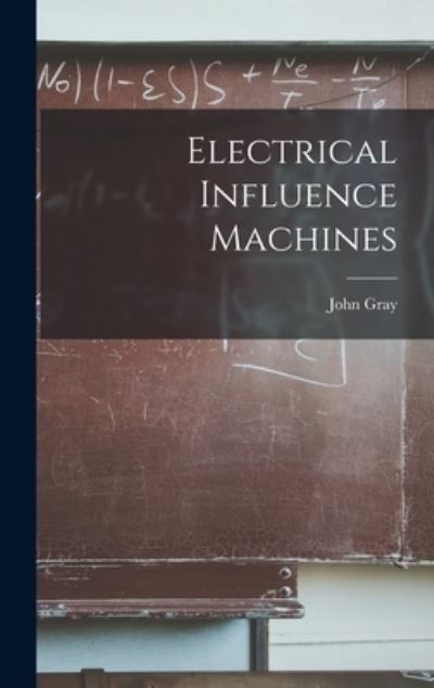 Electrical Influence Machines - John Gray - Bücher - Legare Street Press - 9781015932449 - 27. Oktober 2022