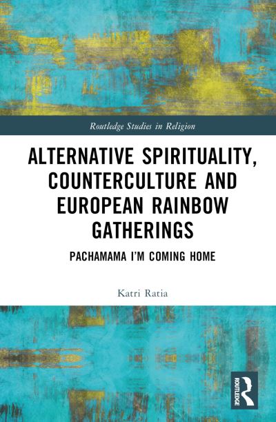 Alternative Spirituality, Counterculture, and European Rainbow Gatherings: Pachamama, I’m Coming Home - Routledge Studies in Religion - Katri Ratia - Books - Taylor & Francis Ltd - 9781032209449 - March 17, 2023