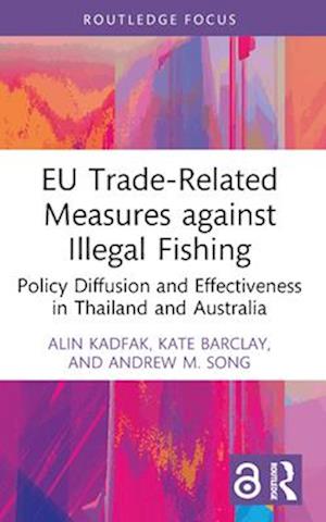 Alin Kadfak · EU Trade-Related Measures against Illegal Fishing: Policy Diffusion and Effectiveness in Thailand and Australia - Routledge Focus on Environment and Sustainability (Pocketbok) (2024)