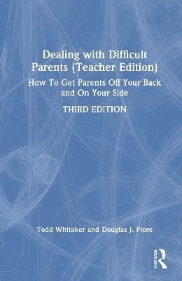 Dealing with Difficult Parents (Teacher Edition): How To Get Parents Off Your Back and On Your Side - Whitaker, Todd (Indiana State University, USA) - Books - Taylor & Francis Ltd - 9781032986449 - November 13, 2025