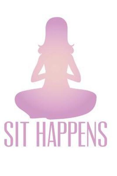 Cover for Yoga Zen Journal Co. · Sit Happens! (Paperback Book) (2019)