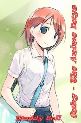 Gaby - The Anime Days - Madeline Bell - Books - Lulu.com - 9781105613449 - March 21, 2012
