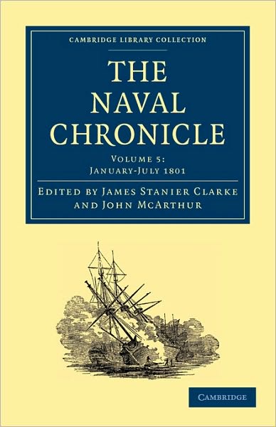 Cover for Clarke James Stanier · The Naval Chronicle: Volume 5, January–July 1801: Containing a General and Biographical History of the Royal Navy of the United Kingdom with a Variety of Original Papers on Nautical Subjects - Cambridge Library Collection - Naval Chronicle (Paperback Book) (2010)