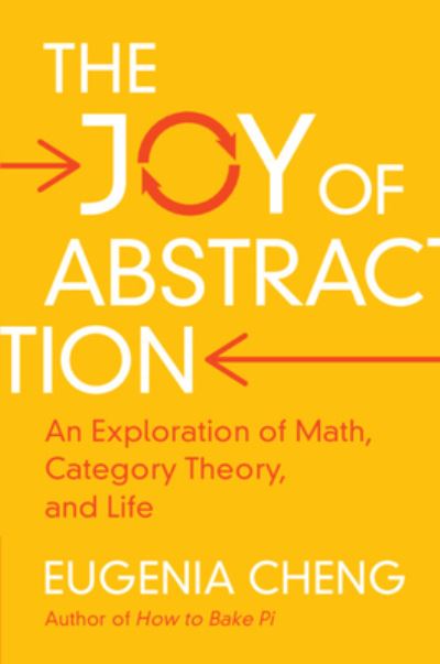 Cover for Cheng, Eugenia (School of the Art Institute of Chicago) · The Joy of Abstraction: An Exploration of Math, Category Theory, and Life (Paperback Book) (2024)