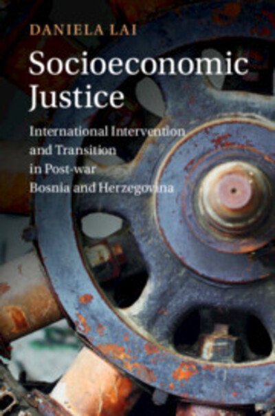 Cover for Lai, Daniela (South Bank University, London) · Socioeconomic Justice: International Intervention and Transition in Post-war Bosnia and Herzegovina - LSE International Studies (Hardcover Book) (2020)