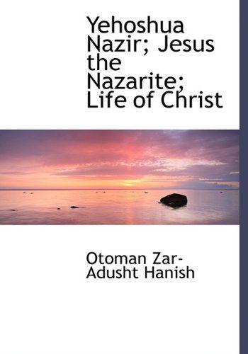 Yehoshua Nazir; Jesus the Nazarite; Life of Christ - Otoman Zar Hanish - Bøger - BiblioLife - 9781115162449 - 17. november 2009