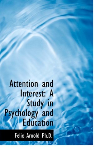 Cover for Felix Arnold · Attention and Interest: a Study in Psychology and Education (Hardcover Book) (2009)