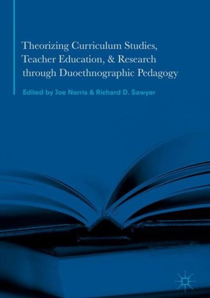 Cover for Norris · Theorizing Curriculum Studies, Teacher Education, and Research through Duoethnographic Pedagogy (Inbunden Bok) [1st ed. 2017 edition] (2016)