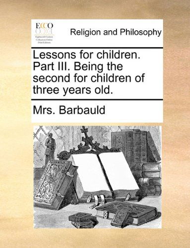 Cover for Mrs. Barbauld · Lessons for Children. Part Iii. Being the Second for Children of Three Years Old. (Paperback Book) (2010)