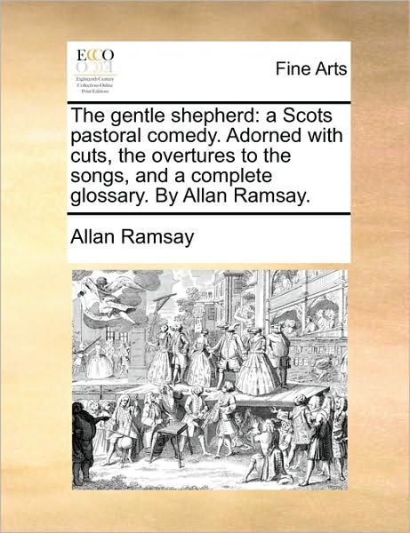 Cover for Allan Ramsay · The Gentle Shepherd: a Scots Pastoral Comedy. Adorned with Cuts, the Overtures to the Songs, and a Complete Glossary. by Allan Ramsay. (Paperback Book) (2010)