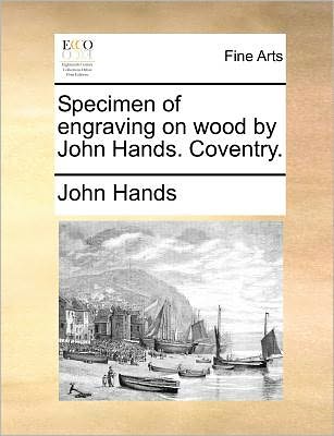 Cover for John Hands · Specimen of Engraving on Wood by John Hands. Coventry. (Paperback Book) (2010)