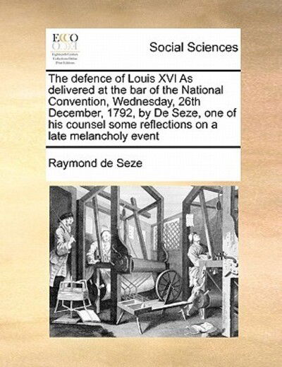 Cover for Raymond De Seze · The Defence of Louis Xvi As Delivered at the Bar of the National Convention, Wednesday, 26th December, 1792, by De Seze, One of His Counsel Some Reflectio (Paperback Book) (2010)