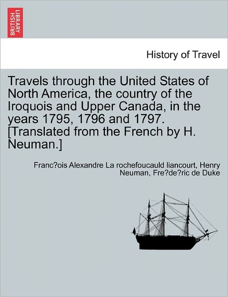 Cover for Franc Ois a La Rochefoucauld Liancourt · Travels Through the United States of North America, the Country of the Iroquois and Upper Canada, in the Years 1795, 1796 and 1797. [Translated from the French by H. Neuman.] (Paperback Bog) (2011)