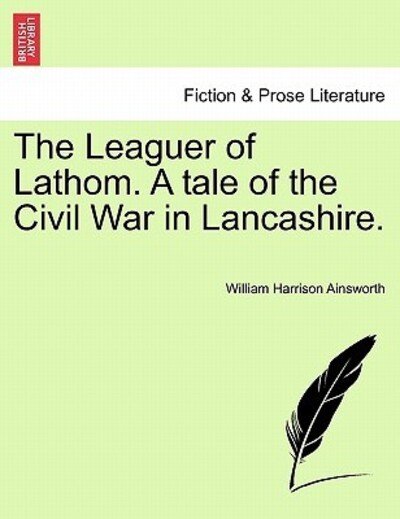 Cover for William Harrison Ainsworth · The Leaguer of Lathom. a Tale of the Civil War in Lancashire. (Paperback Book) (2011)