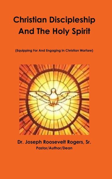 Cover for Dr Joseph Roosevelt Rogers Sr · Christian Discipleship &amp; The Holy Spirit (Hardcover Book) (2015)