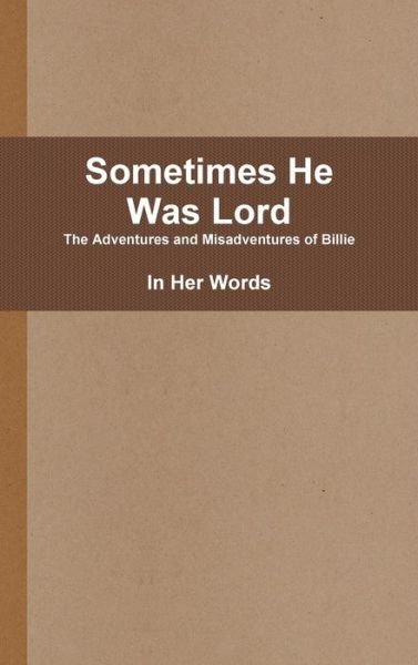Sometimes He Was Lord - In Her Words - Books - Lulu.com - 9781329578449 - September 24, 2015
