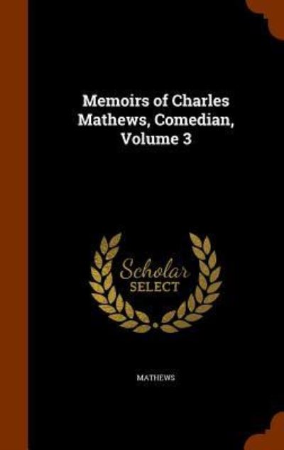 Cover for Mathews · Memoirs of Charles Mathews, Comedian, Volume 3 (Hardcover Book) (2015)