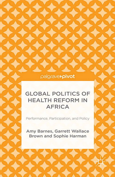 Cover for Amy Barnes · Global Politics of Health Reform in Africa: Performance, Participation, and Policy (Paperback Book) [1st ed. 2015 edition] (2015)