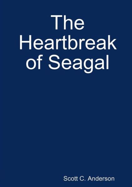 Cover for Scott C. Anderson · The Heartbreak of Seagal (Paperback Book) (2016)