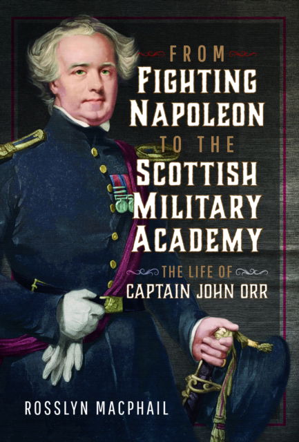 Rosslyn Macphail · From Fighting Napoleon to the Scottish Military Academy: The Life of Captain John Orr (Hardcover Book) (2024)